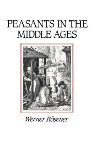 Title: Peasants in the Middle Ages / Edition 1, Author: Werner Rosener