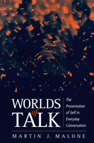 Title: Worlds of Talk: The Presentation of Self in Everyday Conversation / Edition 1, Author: Martin Malone