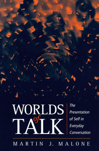 Worlds of Talk: The Presentation of Self in Everyday Conversation / Edition 1