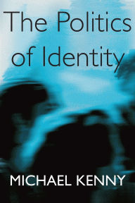 Title: The Politics of Identity: Liberal Political Theory and the Dilemmas of Difference / Edition 1, Author: Michael Kenny