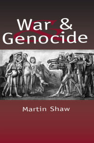 Title: War and Genocide: Organised Killing in Modern Society / Edition 1, Author: Martin Shaw