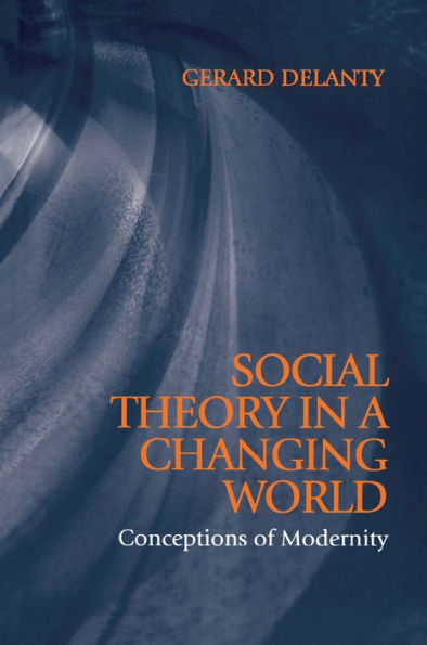 Social Theory in a Changing World: Conceptions of Modernity / Edition 1