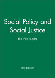 Title: Social Policy and Social Justice: The IPPR Reader / Edition 1, Author: Jane Franklin