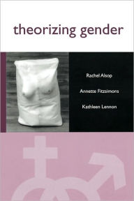 Title: Theorizing Gender: An Introduction / Edition 1, Author: Rachel Alsop