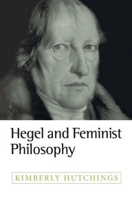 Title: Hegel and Feminist Philosophy / Edition 1, Author: Kimberly Hutchings