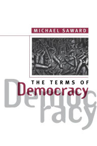 Title: The Terms of Democracy / Edition 1, Author: Michael Saward