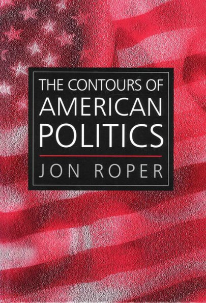 The Contours of American Politics: An Introduction / Edition 1