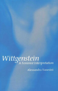 Title: Wittgenstein: A Feminist Interpretation / Edition 1, Author: Alessandra Tanesini