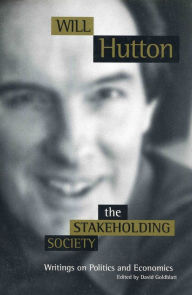 Title: The Stakeholding Society: Writings on Politics and Economics / Edition 1, Author: Will Hutton