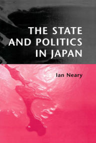 Title: The State and Politics in Japan / Edition 1, Author: Ian Neary