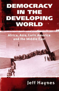 Title: Democracy in the Developing World: Africa, Asia, Latin America and the Middle East / Edition 1, Author: Jeffrey Haynes