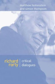 Title: Richard Rorty: Critical Dialogues / Edition 1, Author: Matthew Festenstein