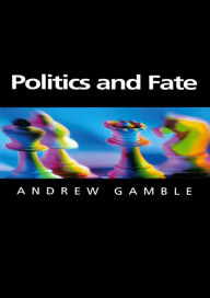 Title: Politics and Fate / Edition 1, Author: Andrew Gamble