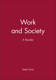 Title: Work and Society: A Reader / Edition 1, Author: Keith Grint