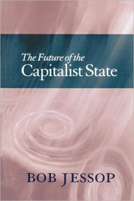 Title: The Future of the Capitalist State / Edition 1, Author: Bob Jessop