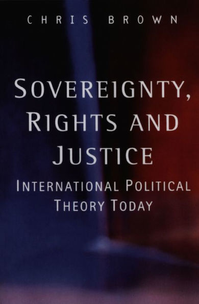 Sovereignty, Rights and Justice: International Political Theory Today / Edition 1