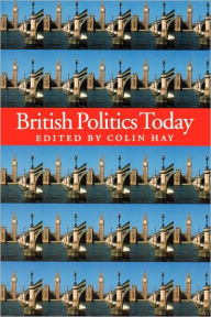 Title: British Politics Today / Edition 1, Author: Colin Hay