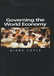 Title: Governing the World Economy / Edition 1, Author: Diane Coyle