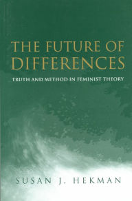 Title: The Future of Differences: Truth and Method in Feminist Theory / Edition 1, Author: Susan J. Hekman