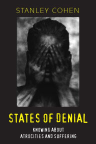 Title: States of Denial: Knowing about Atrocities and Suffering / Edition 1, Author: Stanley Cohen