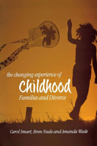 Title: The Changing Experience of Childhood: Families and Divorce / Edition 1, Author: Carol Smart