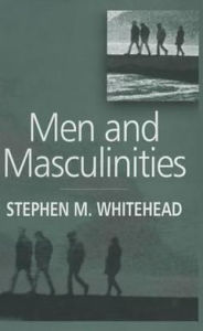 Title: Men and Masculinities: Key Themes and New Directions / Edition 1, Author: Stephen M. Whitehead