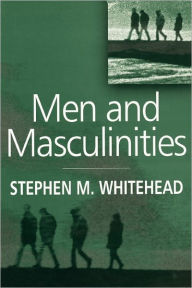 Title: Men and Masculinities: Key Themes and New Directions / Edition 1, Author: Stephen M. Whitehead