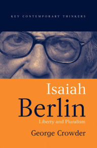 Title: Isaiah Berlin: Liberty and Pluralism / Edition 1, Author: George Crowder