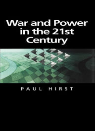 Title: War and Power in the Twenty-First Century: The State, Military Power and the International System / Edition 1, Author: Paul Hirst