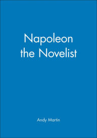 Title: Napoleon the Novelist / Edition 1, Author: Andy Martin