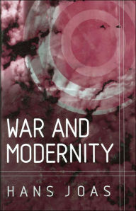 Title: War and Modernity: Studies in the History of Vilolence in the 20th Century / Edition 1, Author: Hans Joas