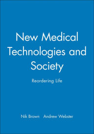 Title: New Medical Technologies and Society: Reordering Life / Edition 1, Author: Nik Brown