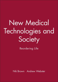 Title: New Medical Technologies and Society: Reordering Life / Edition 1, Author: Nik Brown