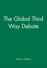 Title: The Global Third Way Debate / Edition 1, Author: Anthony Giddens