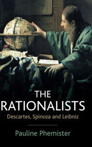 Title: The Rationalists: Descartes, Spinoza and Leibniz / Edition 1, Author: Pauline Phemister