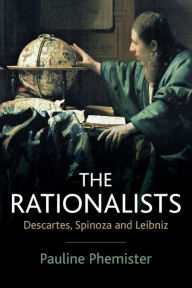 Title: The Rationalists: Descartes, Spinoza and Leibniz, Author: Pauline Phemister