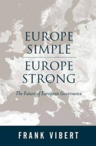 Title: Europe Simple, Europe Strong: The Future of European Governance / Edition 1, Author: Frank Vibert