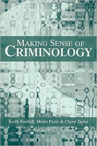 Title: Making Sense of Criminology / Edition 1, Author: Keith Soothill