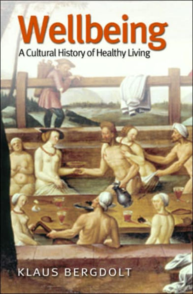 Wellbeing: A Cultural History of Healthy Living / Edition 1