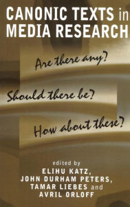 Title: Canonic Texts in Media Research: Are There Any? Should There Be? How About These? / Edition 1, Author: Elihu Katz