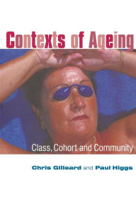 Title: Contexts of Ageing: Class, Cohort and Community / Edition 1, Author: Chris Gilleard