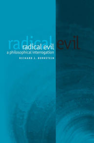 Title: Radical Evil: A Philosophical Interrogation / Edition 1, Author: Richard J. Bernstein