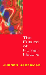 Title: The Future Of Human Nature, Author: Juergen Habermas