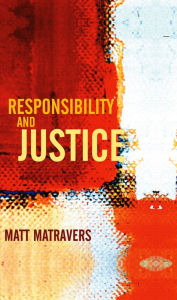 Title: Responsibility and Justice / Edition 1, Author: Matt Matravers
