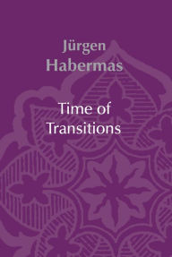 Title: Time of Transitions / Edition 1, Author: Jnrgen Habermas