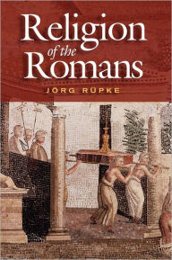 Title: The Religion of the Romans / Edition 1, Author: Jörg Rüpke