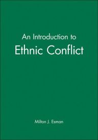 Title: An Introduction to Ethnic Conflict / Edition 1, Author: Milton J. Esman