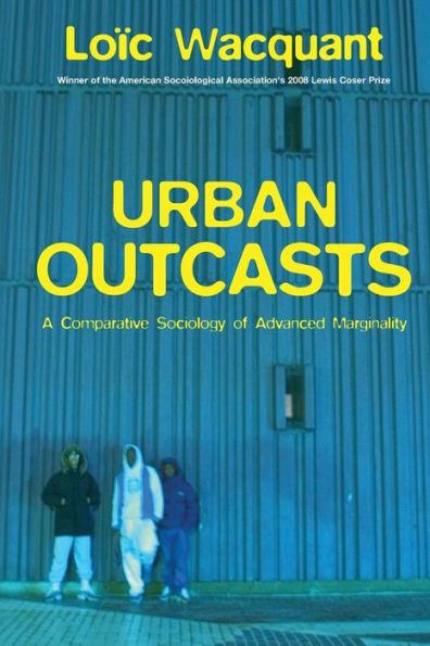 Urban Outcasts: A Comparative Sociology of Advanced Marginality / Edition 1