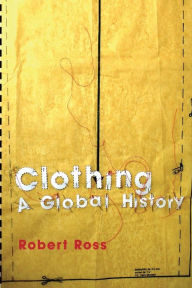 Title: Clothing: A Global History / Edition 1, Author: Robert Ross