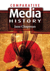 Title: Comparative Media History: An Introduction: 1789 to the Present / Edition 1, Author: Jane L. Chapman